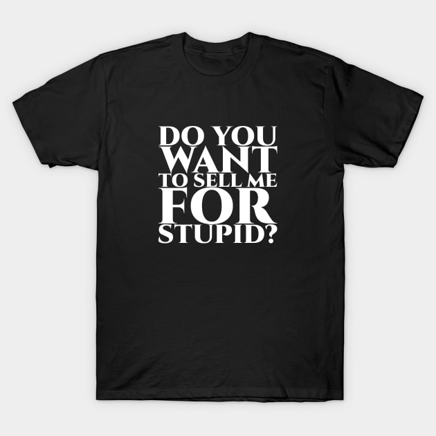 Do you want to sell me for stupid - weiß T-Shirt by pASob